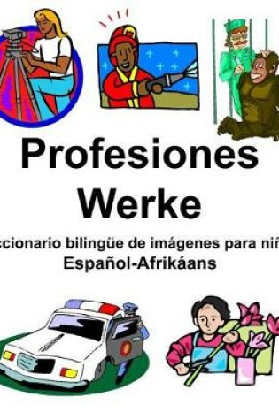 Cover of Español-Afrikáans Profesiones/Werke Diccionario bilingüe de imágenes para niños