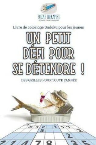 Cover of Un petit defi pour se detendre ! Livre de coloriage Sudoku pour les jeunes Des grilles pour toute l'annee