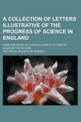 Cover of A Collection of Letters Illustrative of the Progress of Science in England; From the Reign of Queen Elizabeth to That of Charles the Second