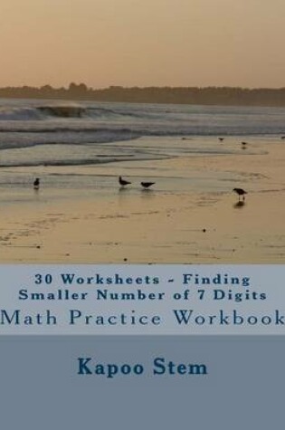 Cover of 30 Worksheets - Finding Smaller Number of 7 Digits