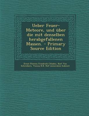 Book cover for Ueber Feuer-Meteore, Und Uber Die Mit Denselben Herabgefallenen Massen. - Primary Source Edition