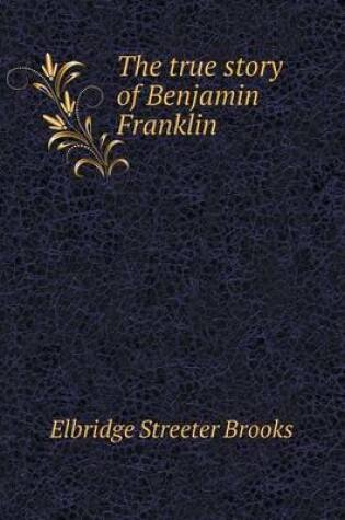 Cover of The true story of Benjamin Franklin