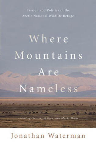 Cover of Where Mountains Are Nameless: Passion and Politics in the Arctic National Wildlife Refuge