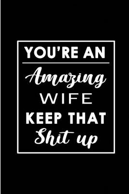 Book cover for You're An Amazing Wife. Keep That Shit Up.