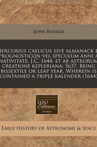 Cover of Mercurius Caelicus Sive Almanack Et Prognosticon Vel Speculum Anni a Nativitate. J.C. 1644. Et AB Astrorum Creatione Kepleriana; 5637. Being Bissextile or Leap Year. Wherein Is Contained a Triple Kalender (1644)