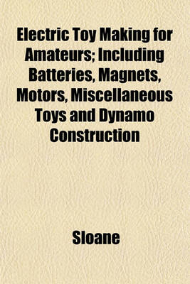 Book cover for Electric Toy Making for Amateurs; Including Batteries, Magnets, Motors, Miscellaneous Toys and Dynamo Construction