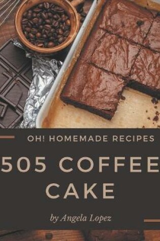 Cover of Oh! 505 Homemade Coffee Cake Recipes