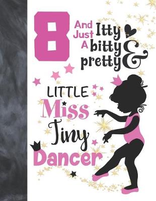 Book cover for 8 And Just A Itty Bitty Pretty Little Miss Tiny Dancer