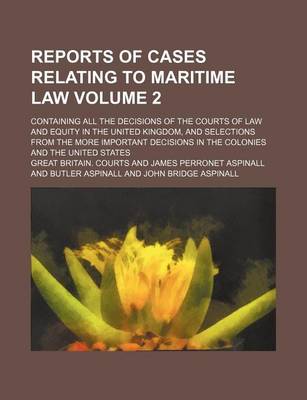 Book cover for Reports of Cases Relating to Maritime Law Volume 2; Containing All the Decisions of the Courts of Law and Equity in the United Kingdom, and Selections from the More Important Decisions in the Colonies and the United States