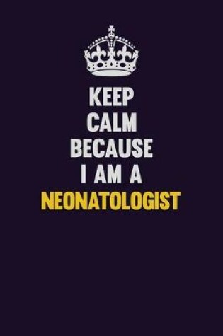 Cover of Keep Calm Because I Am A Neonatologist