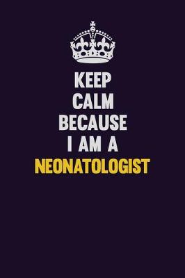 Book cover for Keep Calm Because I Am A Neonatologist