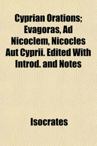 Cover of Cyprian Orations; Evagoras, Ad Nicoclem, Nicocles Aut Cyprii. Edited with Introd. and Notes