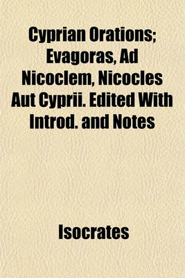 Book cover for Cyprian Orations; Evagoras, Ad Nicoclem, Nicocles Aut Cyprii. Edited with Introd. and Notes