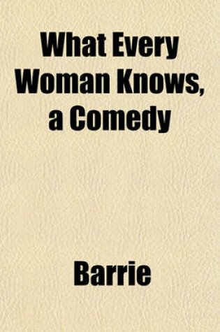 Cover of What Every Woman Knows, a Comedy