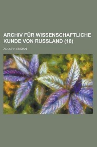 Cover of Archiv Fur Wissenschaftliche Kunde Von Russland (18)