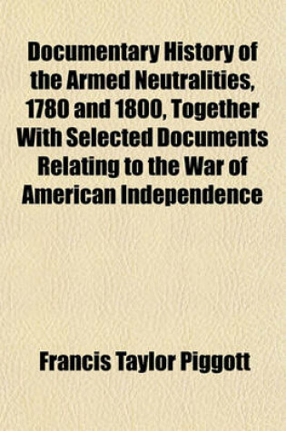 Cover of Documentary History of the Armed Neutralities, 1780 and 1800, Together with Selected Documents Relating to the War of American Independence