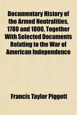 Book cover for Documentary History of the Armed Neutralities, 1780 and 1800, Together with Selected Documents Relating to the War of American Independence