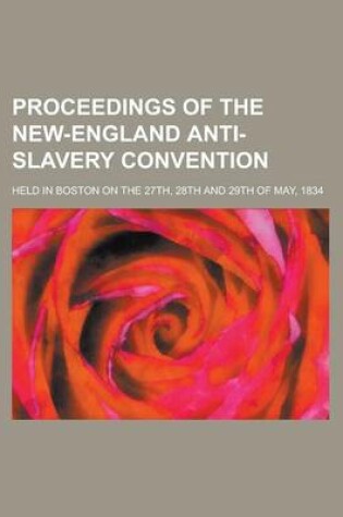 Cover of Proceedings of the New-England Anti-Slavery Convention; Held in Boston on the 27th, 28th and 29th of May, 1834