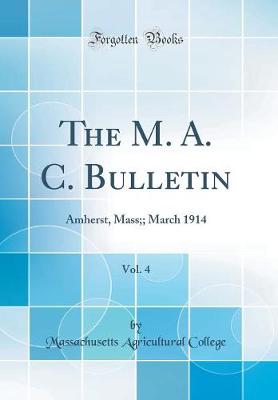 Book cover for The M. A. C. Bulletin, Vol. 4: Amherst, Mass;; March 1914 (Classic Reprint)