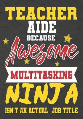 Book cover for Teacher Aide Because Awesome Multitasking Ninja Isn't An Actual Job Title