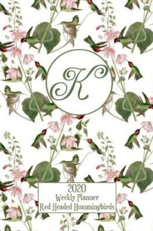 Cover of 2020 Weekly Planner - Red Headed Hummingbirds - Personalized Letter K - 14 Month Large Print