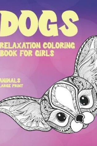 Cover of Relaxation Coloring Book for Girls - Animals - Large Print - Dogs