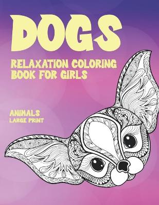 Book cover for Relaxation Coloring Book for Girls - Animals - Large Print - Dogs