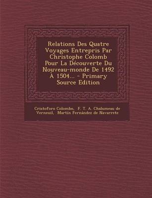 Book cover for Relations Des Quatre Voyages Entrepris Par Christophe Colomb Pour La Decouverte Du Nouveau-Monde de 1492 a 1504... - Primary Source Edition