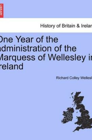 Cover of One Year of the Administration of the Marquess of Wellesley in Ireland