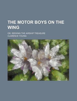 Book cover for The Motor Boys on the Wing; Or, Seeking the Airship Treasure