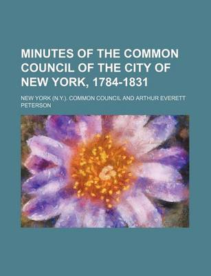 Book cover for Minutes of the Common Council of the City of New York, 1784-1831 (Volume 13)