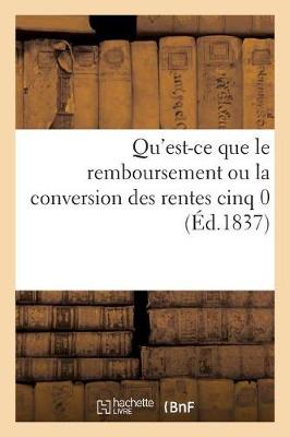 Book cover for Qu'est-Ce Que Le Remboursement Ou La Conversion Des Rentes Cinq 0