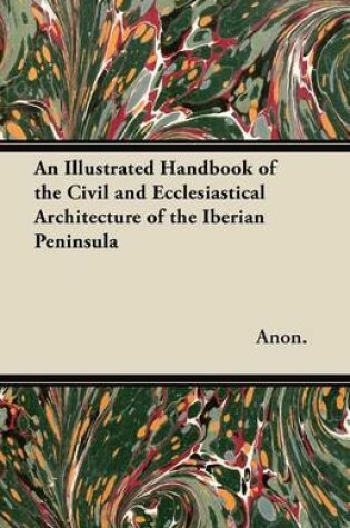 Cover of An Illustrated Handbook of the Civil and Ecclesiastical Architecture of the Iberian Peninsula