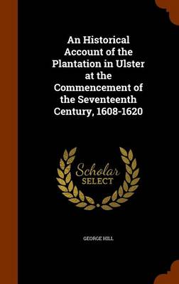 Book cover for An Historical Account of the Plantation in Ulster at the Commencement of the Seventeenth Century, 1608-1620