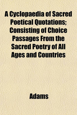 Book cover for A Cyclopaedia of Sacred Poetical Quotations; Consisting of Choice Passages from the Sacred Poetry of All Ages and Countries