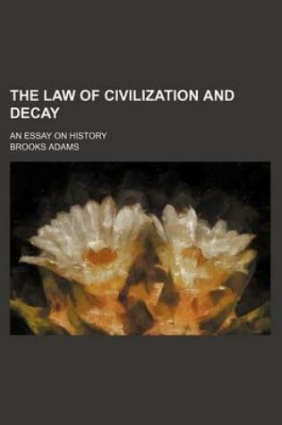 Cover of The Law of Civilization and Decay (Volume 16); An Essay on History