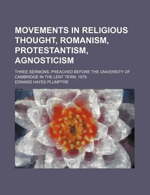 Book cover for Movements in Religious Thought, Romanism, Protestantism, Agnosticism; Three Sermons, Preached Before the University of Cambridge in the Lent Term, 1879