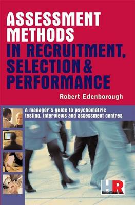 Book cover for Assessment Methods in Recruitment, Selection and Performance: A Manager's Guide to Psychometric Testing, Interviews and Assessment Centres