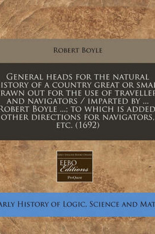 Cover of General Heads for the Natural History of a Country Great or Small Drawn Out for the Use of Travellers and Navigators / Imparted by ... Robert Boyle ...; To Which Is Added, Other Directions for Navigators, Etc. (1692)