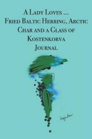 Cover of A Lady Loves ... Fried Baltic Herring, Arctic Char and a Glass of Kostenkorva Journal