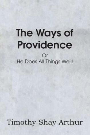 Cover of The Ways of Providence or He Does All Things Well!