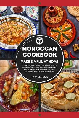 Book cover for MOROCCAN COOKBOOK Made Simple, at Home The Complete Guide Around Morocco to the Discovery of the Tastiest Traditional Recipes Such as Homemade Tajinet, Couscous, Pastilla, and Much More