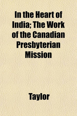 Book cover for In the Heart of India; The Work of the Canadian Presbyterian Mission