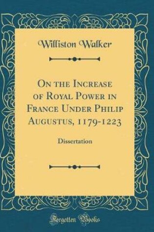 Cover of On the Increase of Royal Power in France Under Philip Augustus, 1179-1223