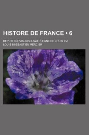 Cover of Histore de France (6); Depuis Clovis Jusqu'au Rlegne de Louis XVI