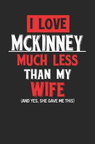 Cover of I Love McKinney Much Less Than My Wife (and Yes, She Gave Me This)