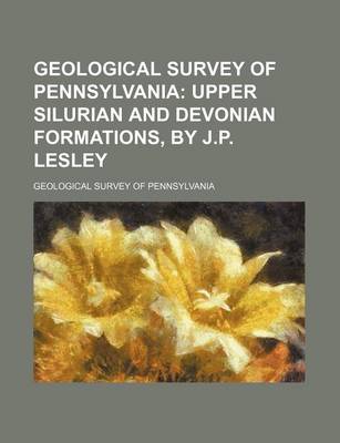 Book cover for Geological Survey of Pennsylvania; Upper Silurian and Devonian Formations, by J.P. Lesley