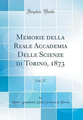 Book cover for Memorie Della Reale Accademia Delle Scienze Di Torino, 1873, Vol. 27 (Classic Reprint)