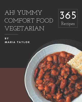 Book cover for Ah! 365 Yummy Comfort Food Vegetarian Recipes