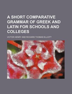 Book cover for A Short Comparative Grammar of Greek and Latin for Schools and Colleges